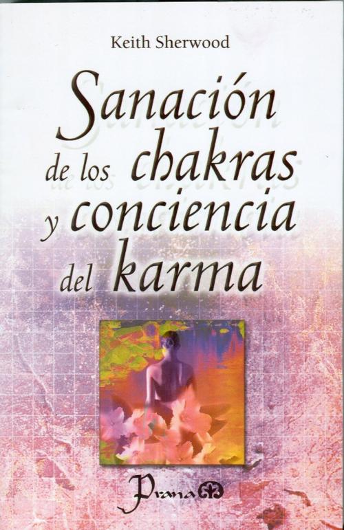 Cover of the book Sanacion de los chakras y conciencia del karma by Keith Sherwood, LD Books