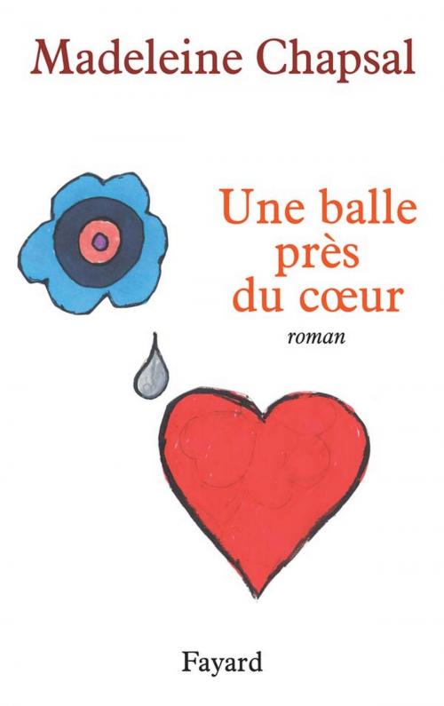 Cover of the book Une balle près du coeur by Madeleine Chapsal, Fayard