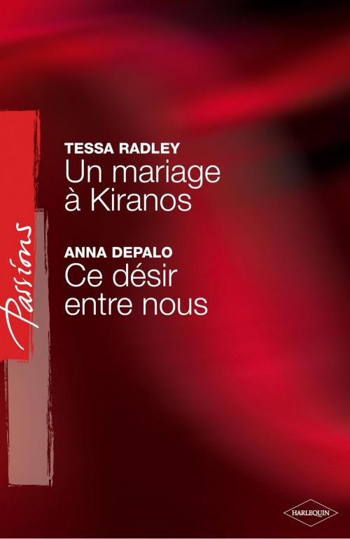 Cover of the book Un mariage à Kiranos - Ce désir entre nous (Harlequin Passions) by Tessa Radley, Anna DePalo, Harlequin