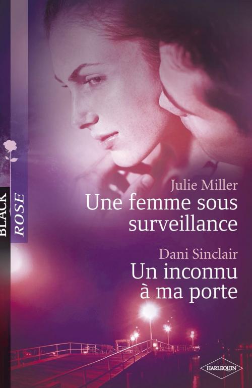 Cover of the book Une femme sous surveillance - Un inconnu à ma porte (Harlequin Black Rose) by Julie Miller, Dani Sinclair, Harlequin