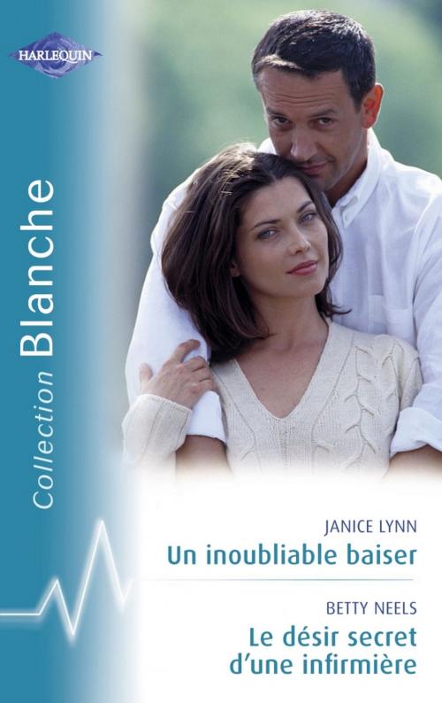 Cover of the book Un inoubliable baiser - Le désir secret d'une infirmière (Harlequin Blanche) by Janice Lynn, Betty Neels, Harlequin