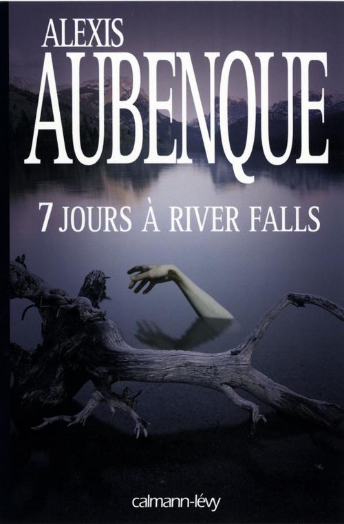 Cover of the book 7 jours à River Falls by Alexis Aubenque, Calmann-Lévy