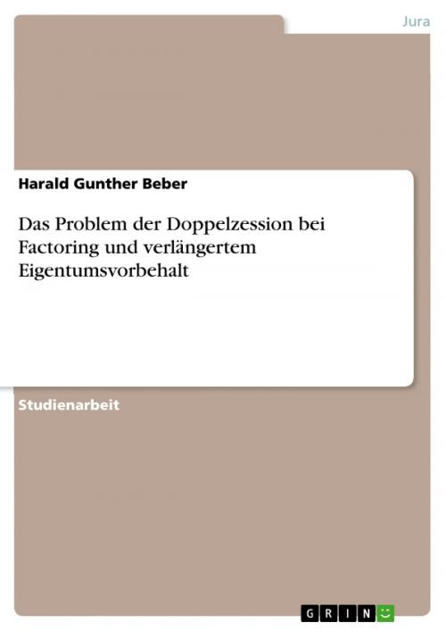 Cover of the book Das Problem der Doppelzession bei Factoring und verlängertem Eigentumsvorbehalt by Harald Gunther Beber, GRIN Verlag