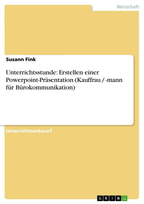 Cover of the book Unterrichtsstunde: Erstellen einer Powerpoint-Präsentation (Kauffrau / -mann für Bürokommunikation) by Susann Fink, GRIN Verlag