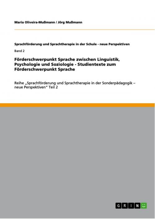 Cover of the book Förderschwerpunkt Sprache zwischen Linguistik, Psychologie und Soziologie - Studientexte zum Förderschwerpunkt Sprache by Jörg Mußmann, Maria Oliveira-Mußmann, GRIN Verlag