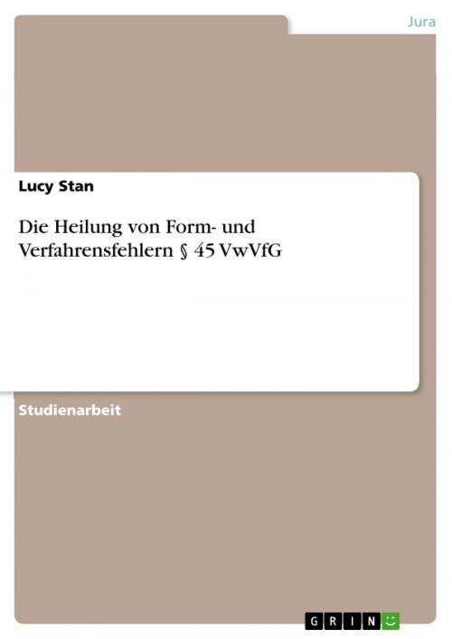 Cover of the book Die Heilung von Form- und Verfahrensfehlern § 45 VwVfG by Lucy Stan, GRIN Verlag