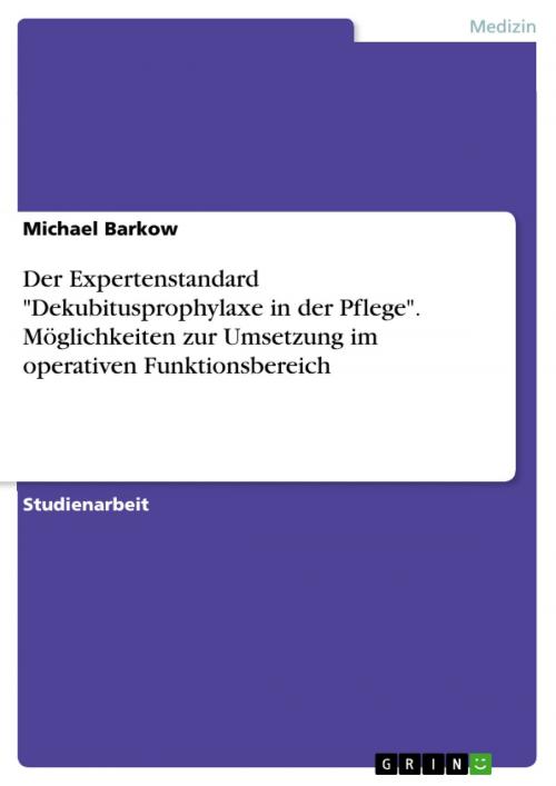 Cover of the book Der Expertenstandard 'Dekubitusprophylaxe in der Pflege'. Möglichkeiten zur Umsetzung im operativen Funktionsbereich by Michael Barkow, GRIN Verlag