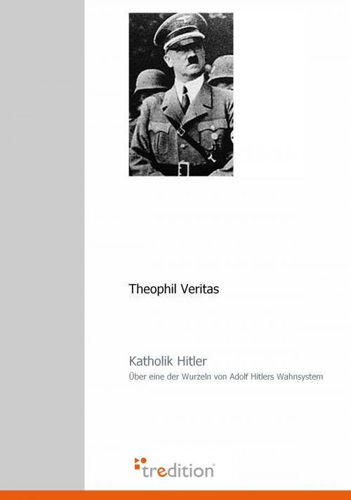 Cover of the book Katholik Hitler by Theophil Veritas, tredition