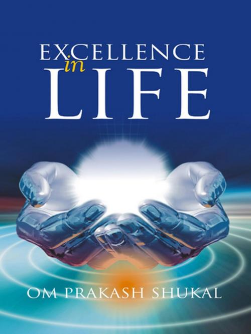 Cover of the book Excellence in Life by Om Prakash Shukal, Gyan Publishing House
