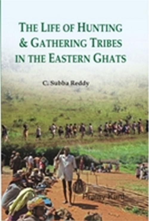 Cover of the book The Life of Hunting and Gathering Tribes in the Eastern Ghats by C. Subba Reddy, Kalpaz Publications