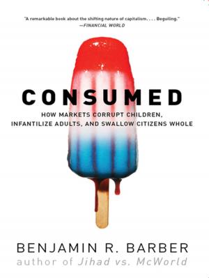 bigCover of the book Consumed: How Markets Corrupt Children, Infantilize Adults, and Swallow Citizens Whole by 