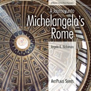 Cover of the book A Journey Into Michelangelo's Rome by Nigel Quinney, Deirdre Greene