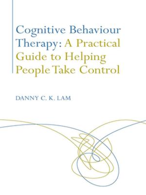 Cover of the book Cognitive Behaviour Therapy: A Practical Guide to Helping People Take Control by JaneMaree Maher, Sharon Pickering, Alison Gerard
