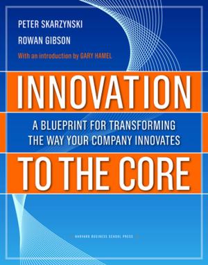 Cover of the book Innovation to the Core by Peter Cappelli, Harbir Singh, Jitendra Singh, Michael Useem
