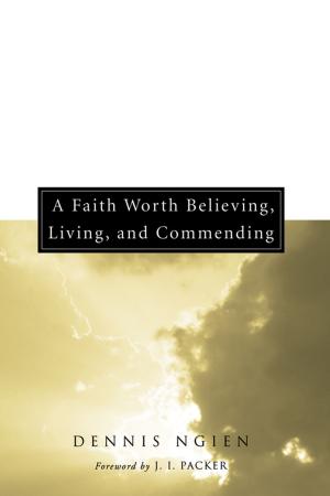Cover of the book A Faith Worth Believing, Living, and Commending by David L. O’Hara, Matthew T. Dickerson
