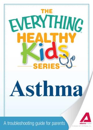 Cover of the book The Everything Parent's Guide to Children with Asthma by Rhonda Lauret Parkinson