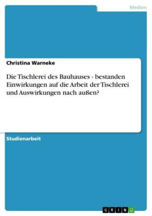 Cover of the book Die Tischlerei des Bauhauses - bestanden Einwirkungen auf die Arbeit der Tischlerei und Auswirkungen nach außen? by Anja Frank
