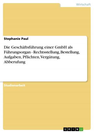 Cover of the book Die Geschäftsführung einer GmbH als Führungsorgan - Rechtsstellung, Bestellung, Aufgaben, Pflichten, Vergütung, Abberufung by Almuth Jaekel