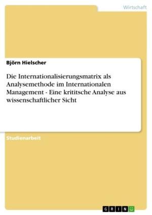 Cover of the book Die Internationalisierungsmatrix als Analysemethode im Internationalen Management - Eine krititsche Analyse aus wissenschaftlicher Sicht by Marion Maguire