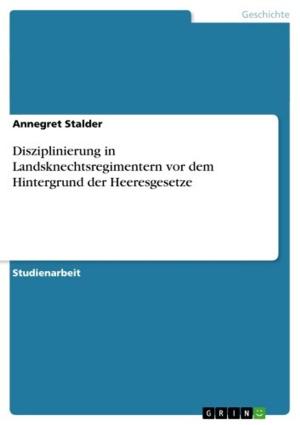 Cover of the book Disziplinierung in Landsknechtsregimentern vor dem Hintergrund der Heeresgesetze by Henrike Marie Stock