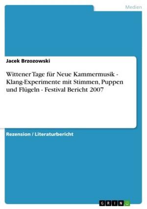 Cover of the book Wittener Tage für Neue Kammermusik - Klang-Experimente mit Stimmen, Puppen und Flügeln - Festival Bericht 2007 by Stefanie Krämer
