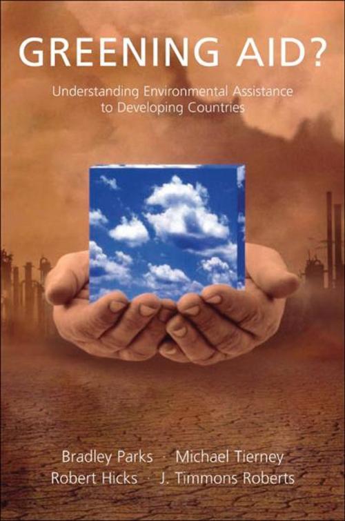 Cover of the book Greening Aid? by Robert L. Hicks, Bradley C. Parks, J. Timmons Roberts, Michael J. Tierney, OUP Oxford