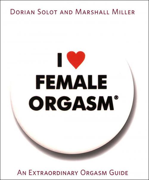 Cover of the book I Love Female Orgasm by Dorian Solot, Marshall Miller, Hachette Books