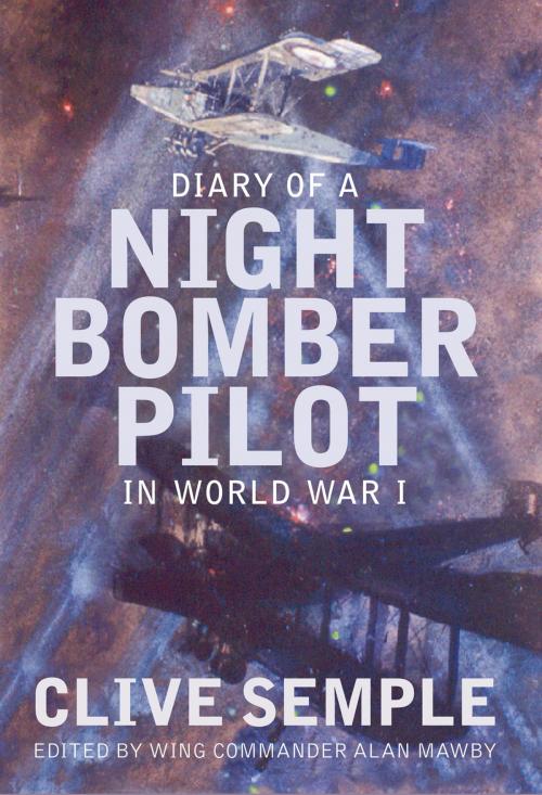 Cover of the book Diary of a Night Bomber Pilot in World War I by Clive Semple, Wing Commander Alan Mawby, The History Press