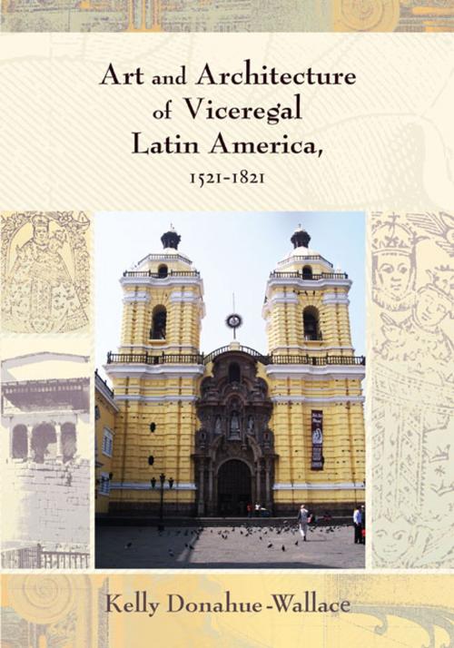Cover of the book Art and Architecture of Viceregal Latin America, 1521-1821 by Kelly Donahue-Wallace, University of New Mexico Press