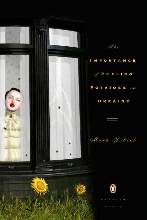 Cover of the book The Importance of Peeling Potatoes in Ukraine by Mark Yakich, Penguin Publishing Group