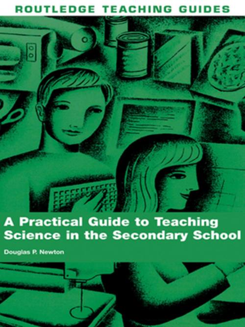 Cover of the book A Practical Guide to Teaching Science in the Secondary School by Douglas P. Newton, Taylor and Francis