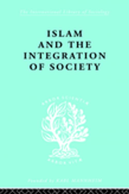 Cover of the book Islam and the Integration of Society by W. Montgomery Watt, Prof W Montgomery Watt, Taylor and Francis