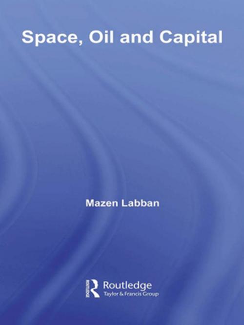 Cover of the book Space, Oil and Capital by Mazen Labban, Taylor and Francis