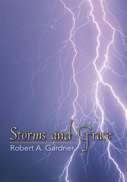 Cover of the book Storms and Grace by Robert A. Gardner, Xlibris US
