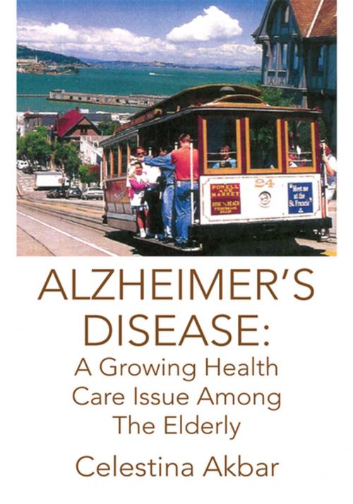 Cover of the book Alzheimer's Disease: a Growing Health Care Issue Among the Elderly by Celestina Akbar, Xlibris US
