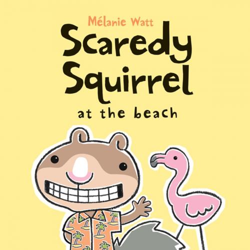 Cover of the book Scaredy Squirrel at the Beach by Mélanie Watt, Kids Can Press