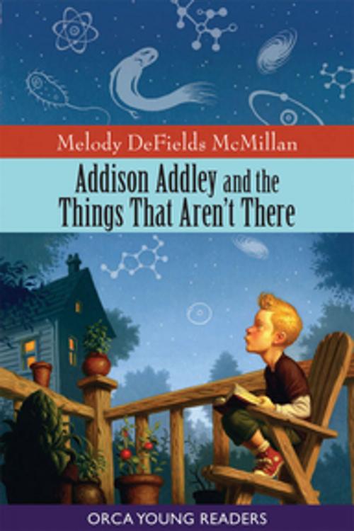 Cover of the book Addison Addley and the Things That Aren't There by Melody DeFields McMillian, Orca Book Publishers