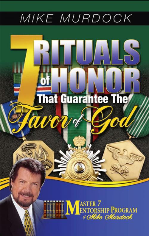 Cover of the book 7 Rituals of Honor That Guarantee The Favor of God by Mike Murdock, Wisdom International, Inc.
