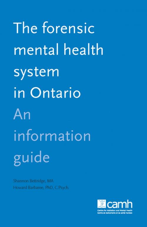 Cover of the book The Forensic Mental Health System in Ontario by Shannon Bettridge, MA, Howard Barbaree, PhD, C.Psych., Centre for Addiction and Mental Health