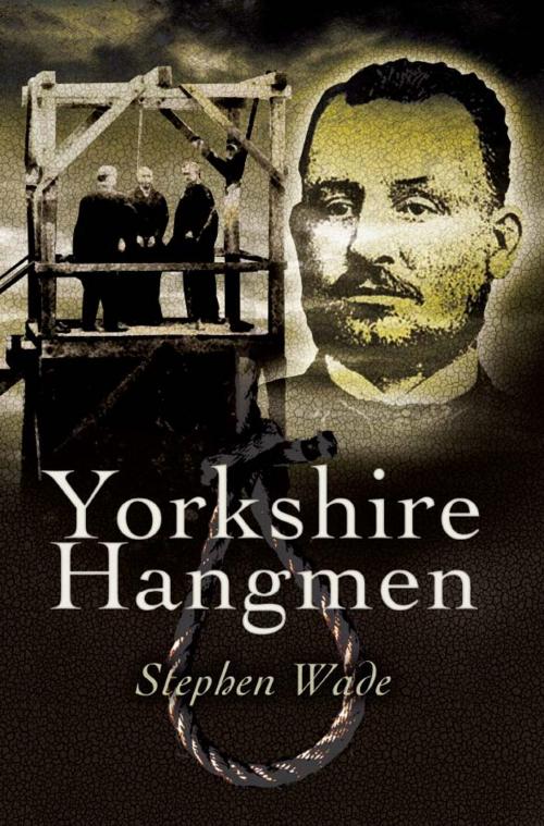 Cover of the book Yorkshire's Hangmen by Stephen Wade, Wharncliffe