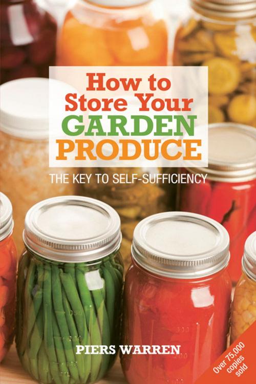 Cover of the book How to Store Your Garden Produce by Piers Warren, UIT Cambridge Ltd.