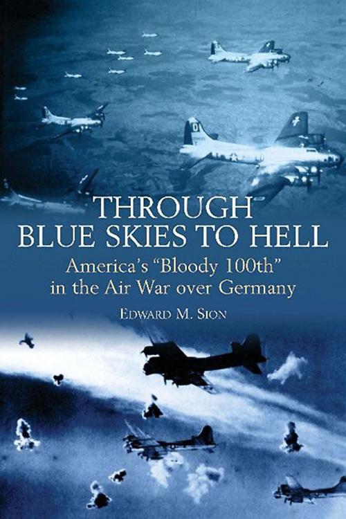 Cover of the book Through Blue Skies to Hell America's "Bloody 100th" in the Air War over Germany by Edward M. Sion, Casemate