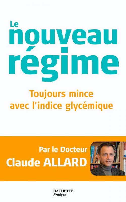 Cover of the book Le nouveau régime : toujours mince avec l'indice glycémique by Docteur Claude Allard, Hachette Pratique