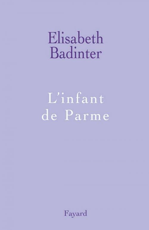 Cover of the book L'infant de Parme by Elisabeth Badinter, Fayard