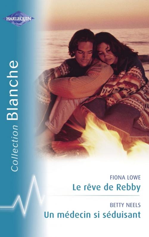 Cover of the book Le rêve de Rebby - Un médecin si séduisant (Harlequin Blanche) by Fiona Lowe, Betty Neels, Harlequin