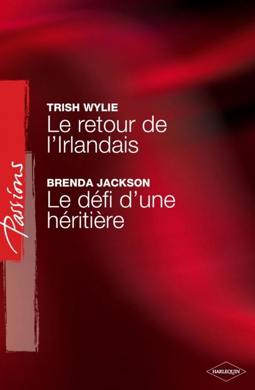 Cover of the book Le retour de l'Irlandais - Le défi d'une héritière (Harlequin Passions) by Trish Wylie, Brenda Jackson, Harlequin