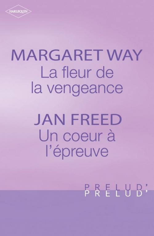 Cover of the book La fleur de la vengeance - Un coeur à l'épreuve (Harlequin Prélud') by Margaret Way, Jan Freed, Harlequin