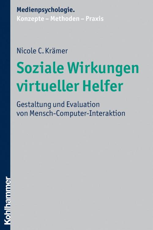Cover of the book Soziale Wirkungen virtueller Helfer by Nicole Krämer, Dagmar Unz, Nicole Krämer, Monika Suckfüll, Stephan Schwan, Kohlhammer Verlag