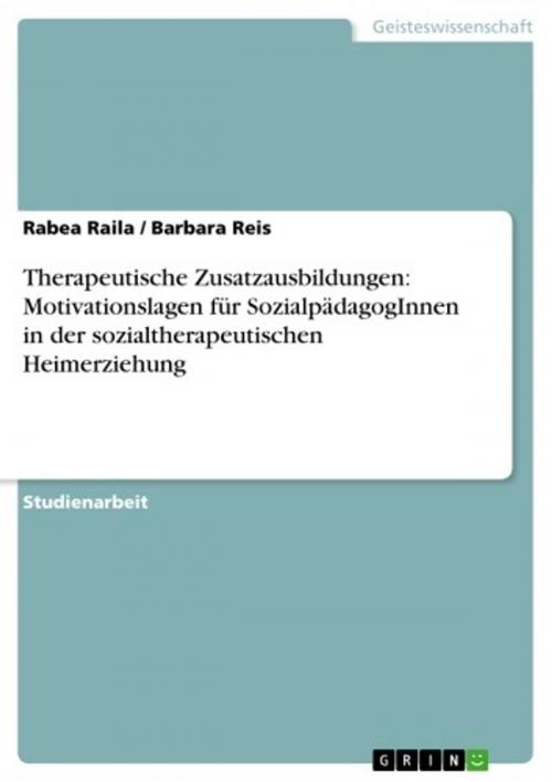 Cover of the book Therapeutische Zusatzausbildungen: Motivationslagen für SozialpädagogInnen in der sozialtherapeutischen Heimerziehung by Rabea Raila, Barbara Reis, GRIN Verlag