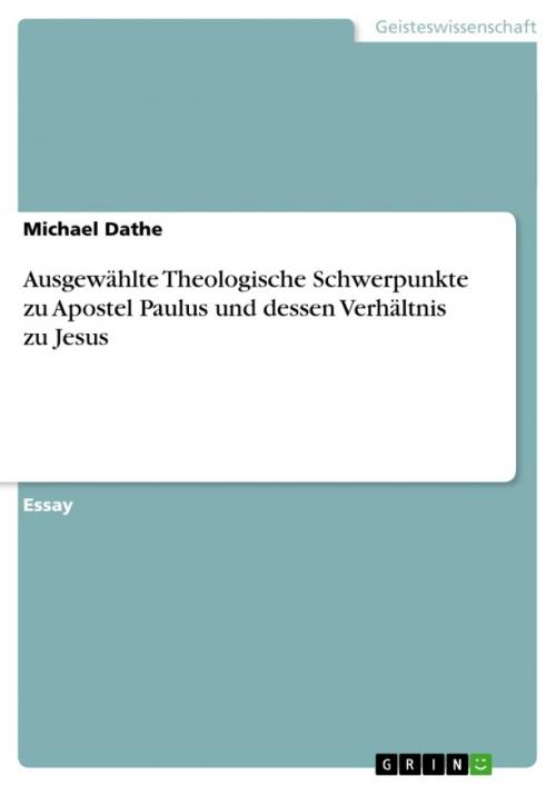 Cover of the book Ausgewählte Theologische Schwerpunkte zu Apostel Paulus und dessen Verhältnis zu Jesus by Michael Dathe, GRIN Verlag